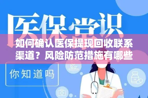 如何确认医保提现回收联系渠道？风险防范措施有哪些？